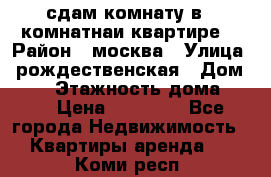 сдам комнату в 1 комнатнаи квартире  › Район ­ москва › Улица ­ рождественская › Дом ­ 14 › Этажность дома ­ 17 › Цена ­ 10 000 - Все города Недвижимость » Квартиры аренда   . Коми респ.